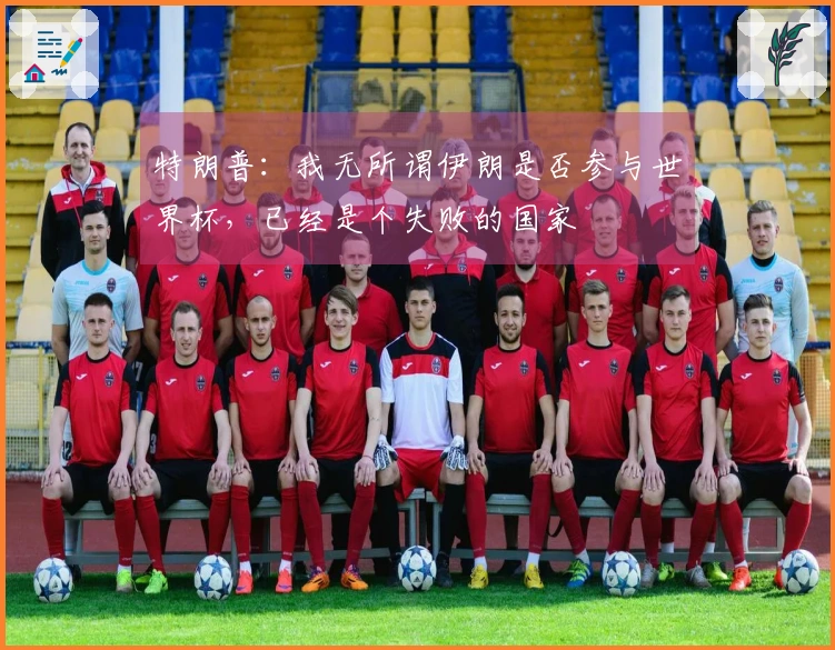 特朗普：我无所谓伊朗是否参与世界杯，已经是个失败的国家