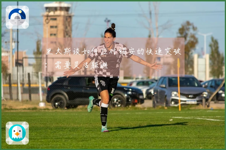 里夫斯谈如何应对锡安的快速突破：需要灵活躲避