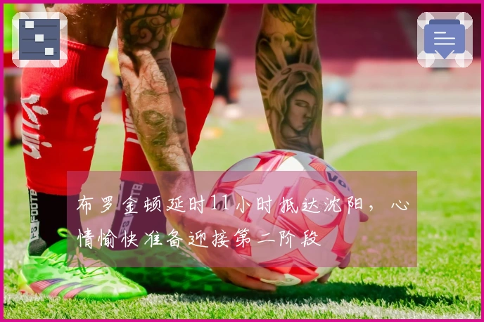 布罗金顿延时11小时抵达沈阳，心情愉快准备迎接第二阶段