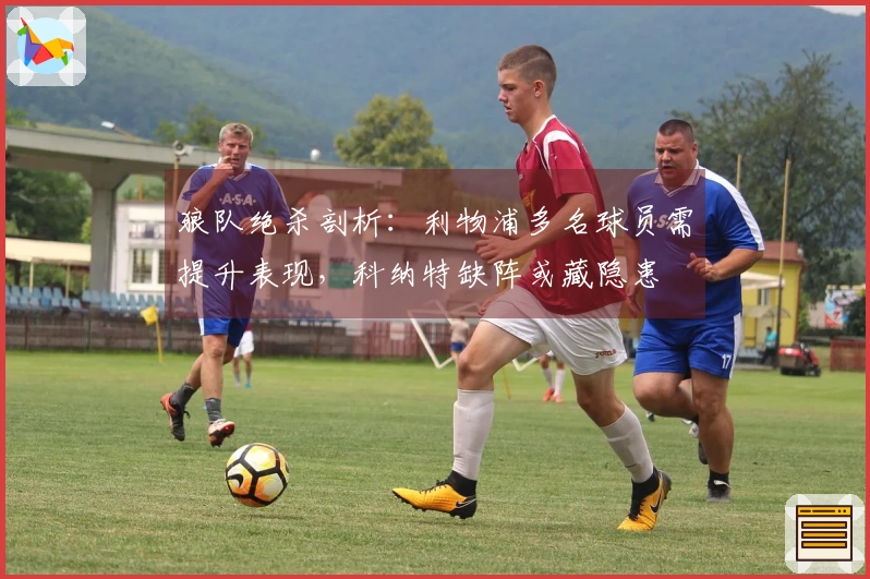 狼队绝杀剖析：利物浦多名球员需提升表现，科纳特缺阵或藏隐患