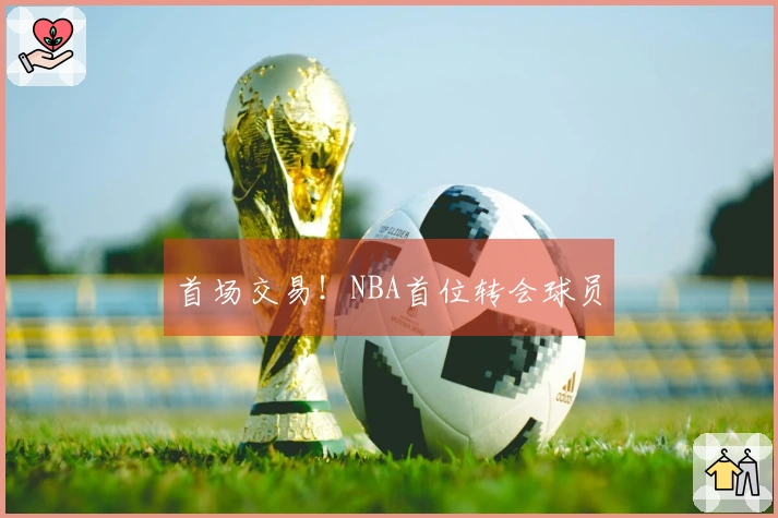 首场交易！NBA首位转会球员