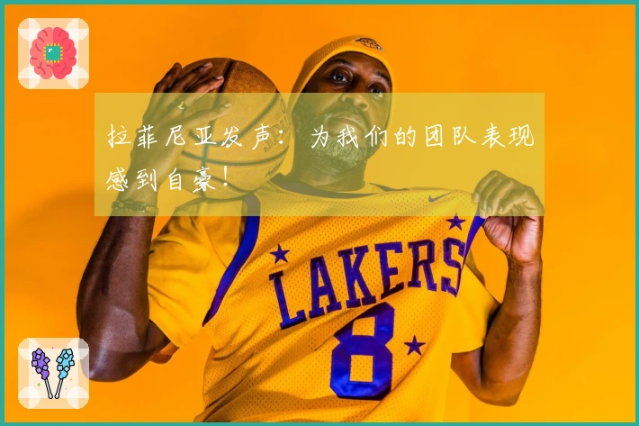 拉菲尼亚发声：为我们的团队表现感到自豪！